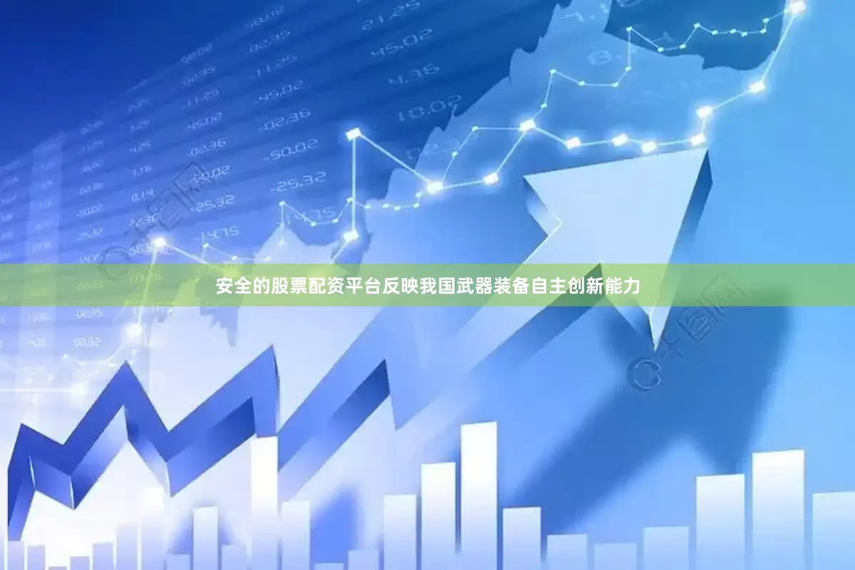 安全的股票配资平台反映我国武器装备自主创新能力