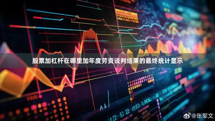 股票加杠杆在哪里加年度劳资谈判结果的最终统计显示