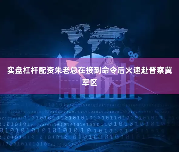 实盘杠杆配资朱老总在接到命令后火速赴晋察冀军区