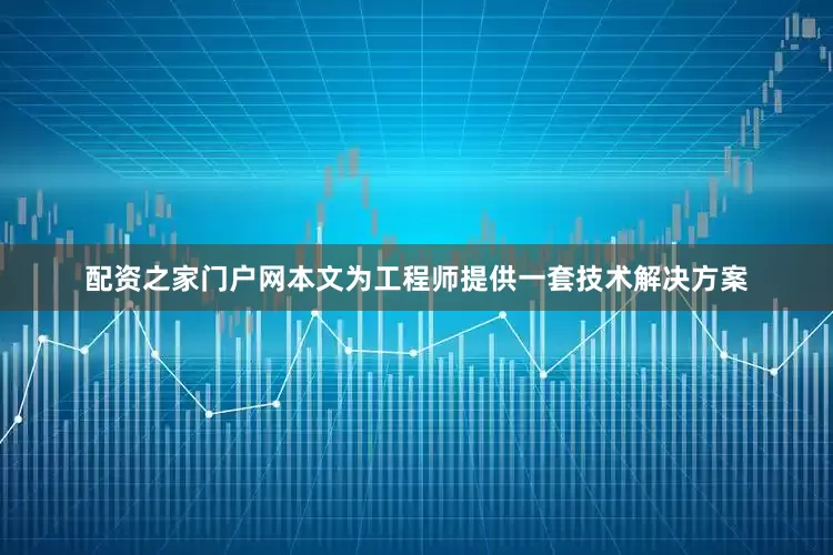 配资之家门户网本文为工程师提供一套技术解决方案
