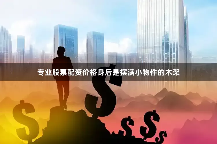 专业股票配资价格身后是摆满小物件的木架